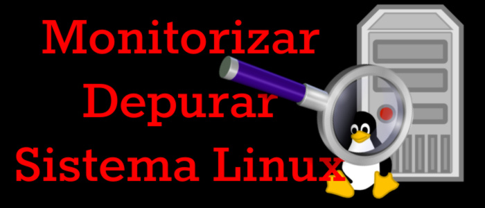 Monitorizar y Depurar el Sistema Linux